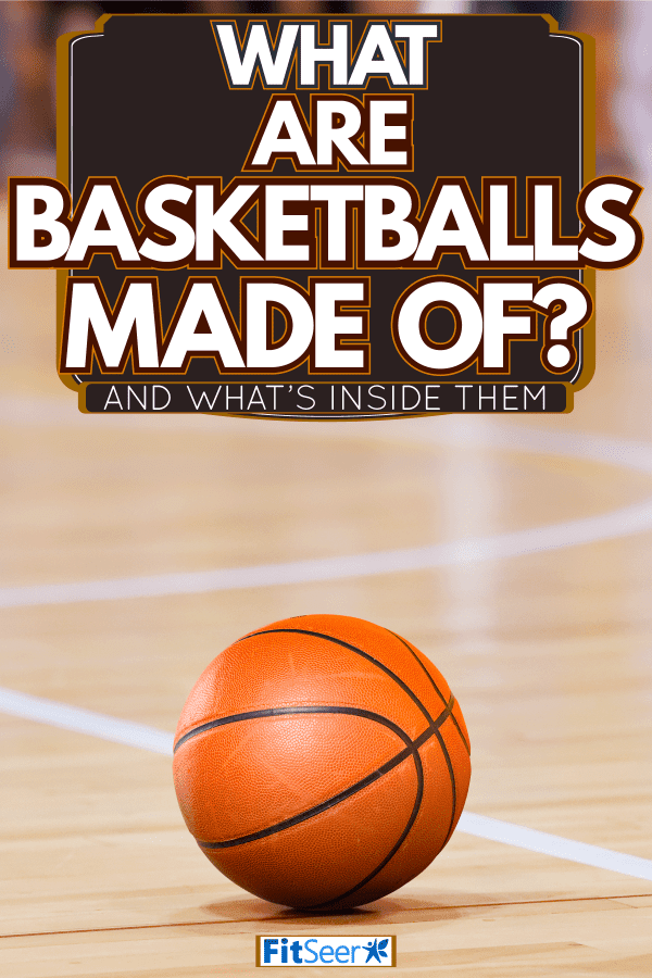 A basketball left on the court, What Are Basketballs Made Of? [And What's Inside Them]