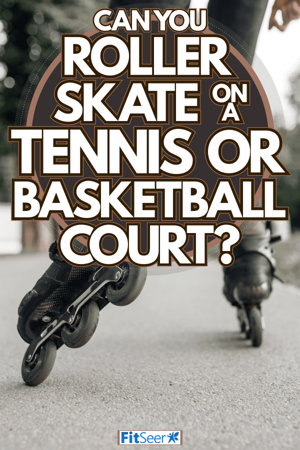 An adult riding on his rolling skates at the park, Can You Roller Skate On A Tennis Or Basketball Court?