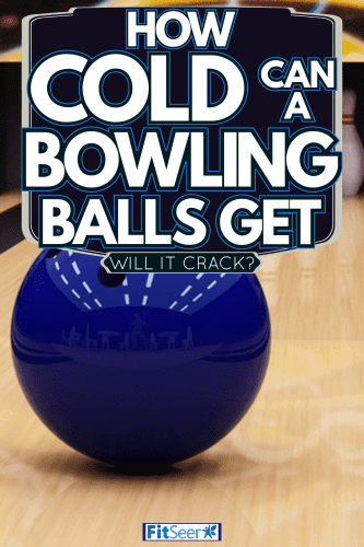 A blue bowling ball left on the alley, How Cold Can A Bowling Ball Get [Will It Crack?]