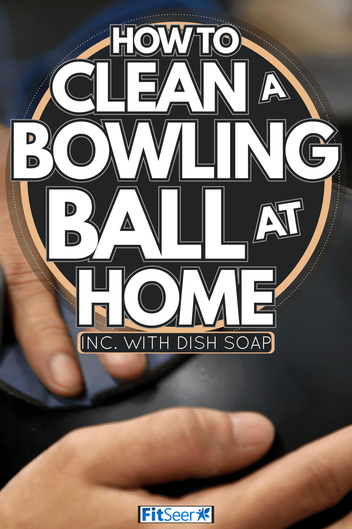 pair of hands holding a bowling ball and polishing pad, How To Clean A Bowling Ball At Home - Inc. With Dish Soap