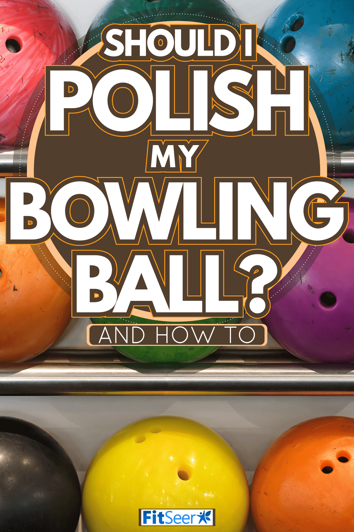 rack of old worn bowling balls, Should I Polish My Bowling Ball? And How To?
