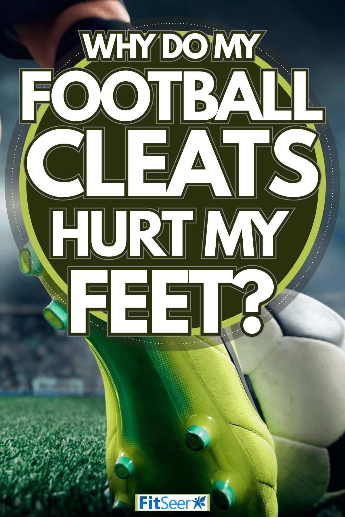 ground shot of a soccer player's foot wearing a lime-green shoe kicking a soccer ball, Why Do My Football Cleats Hurt My Feet?