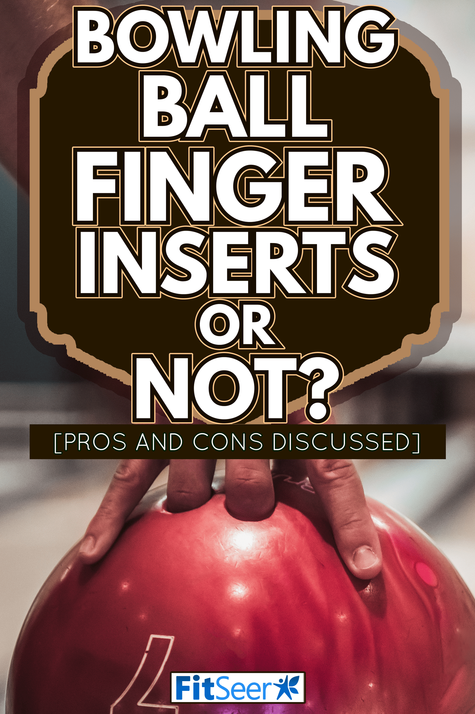 Man's hand holding a red bowling ball ready to throw it - Bowling Ball Finger Inserts Or [Pros And Cons Discussed]